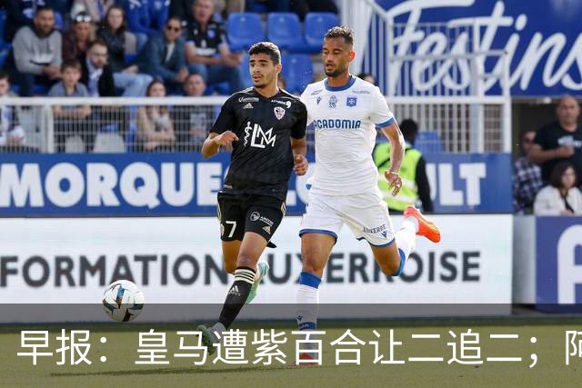 早报：皇马遭紫百合让二追二；阿森纳4-1大胜赫罗纳